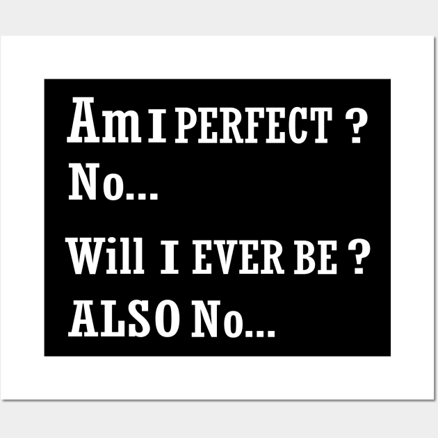 AM I perfect no will I ever be also no funny t-shirt Wall Art by ARTA-ARTS-DESIGNS